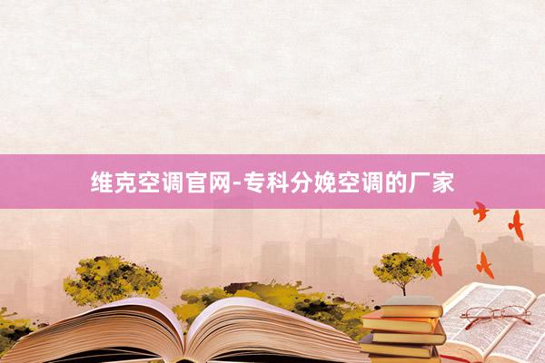 维克空调官网-专科分娩空调的厂家