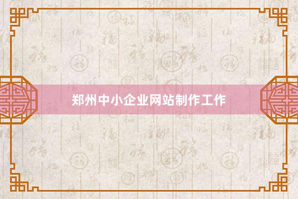 郑州中小企业网站制作工作